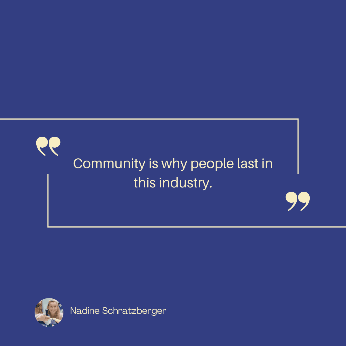 Community is why people last in this industry.