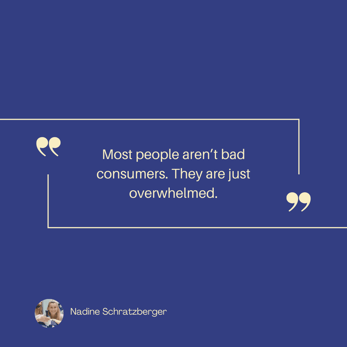 Most people aren't bad consumers. They are just overwhelmed.