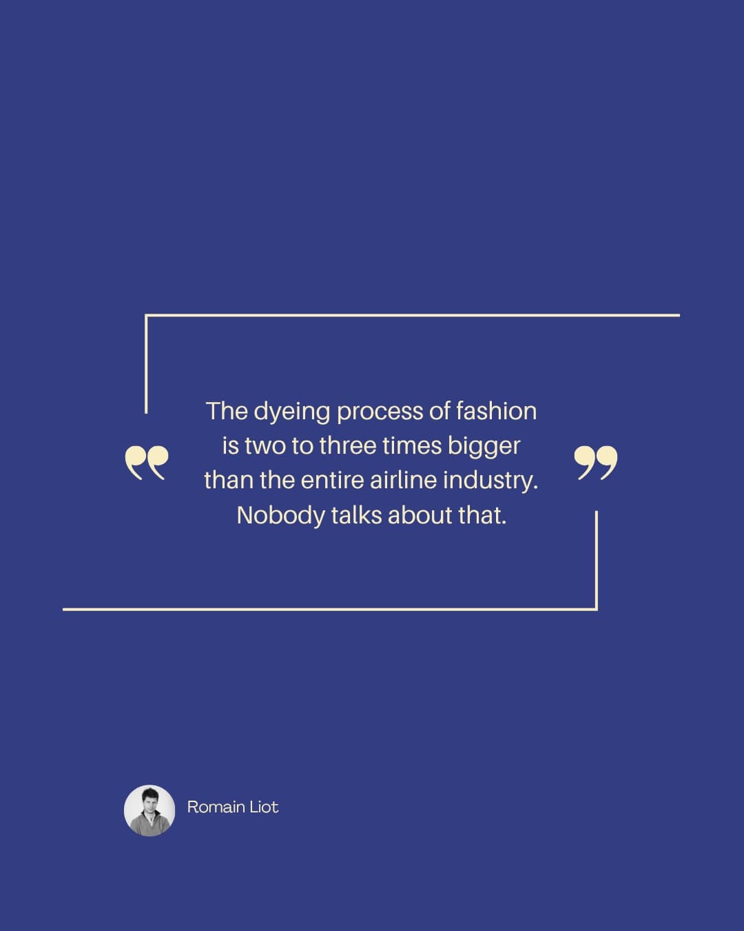 Quote card: "The dyeing process of fashion is two to three times bigger than the entire airline industry. Nobody talks about that." — Romain Liot