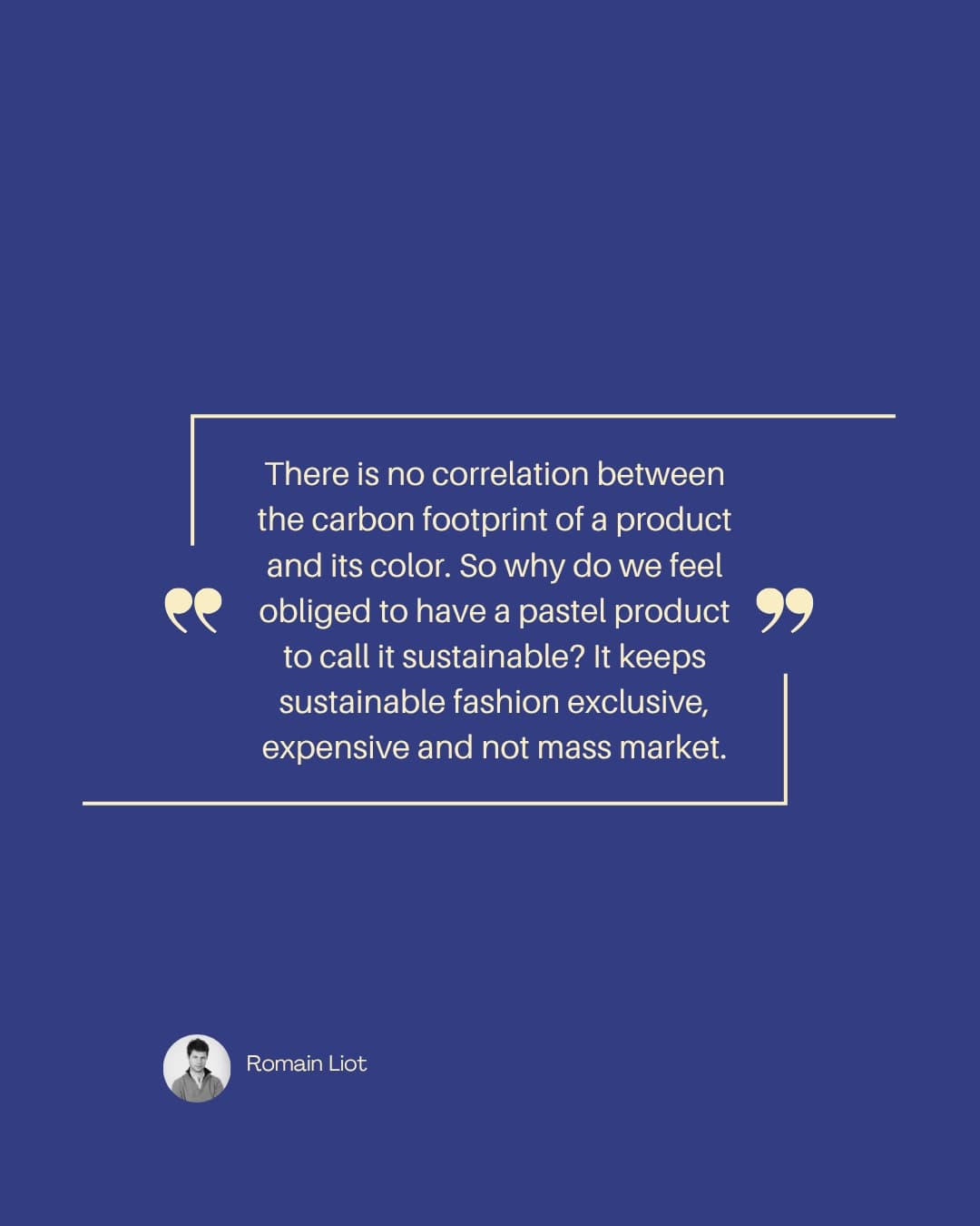 Quote card: "There is no correlation between the carbon footprint of a product and its color. So why do we feel obliged to have a pastel product to call it sustainable? It keeps sustainable fashion exclusive, expensive and not mass market." — Romain Liot