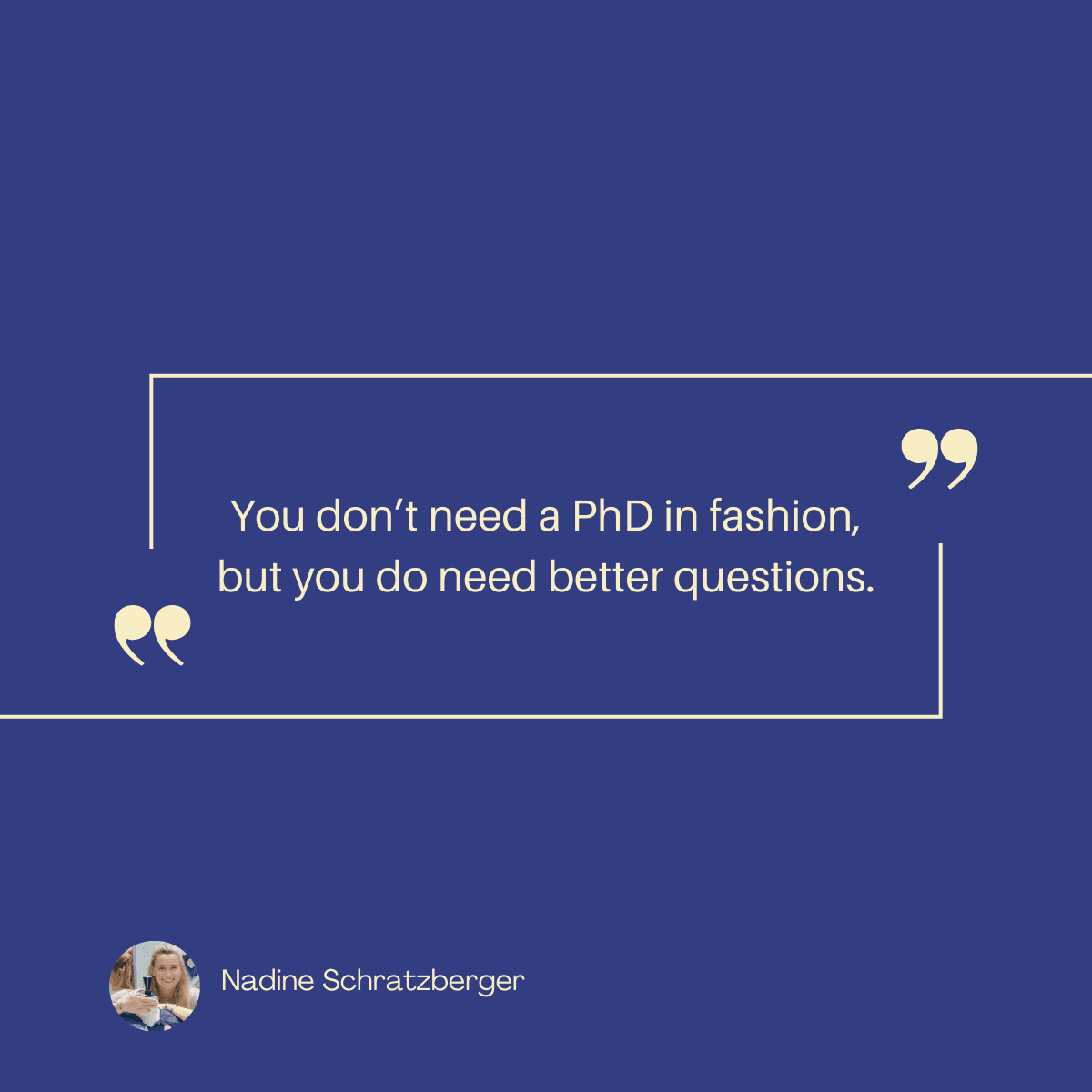 You don't need a PhD in fashion, but you do need better questions.