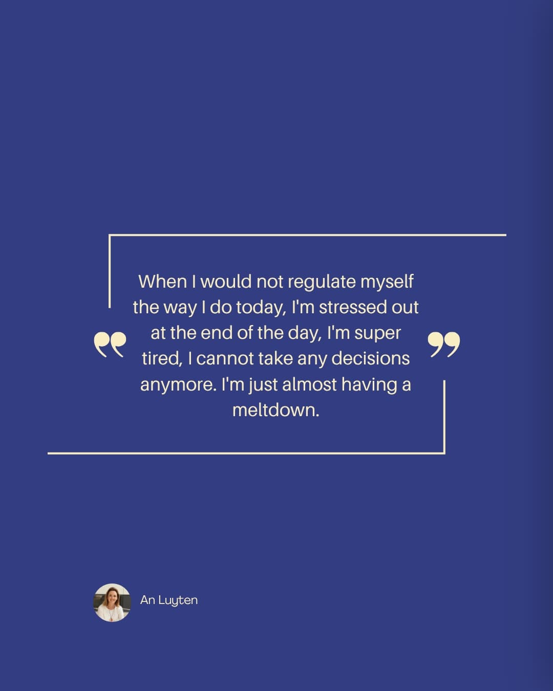 Quote card: "When I would not regulate myself the way I do today, I'm stressed out at the end of the day, I'm super tired, I cannot take any decisions anymore. I'm just almost having a meltdown." — An Luyten