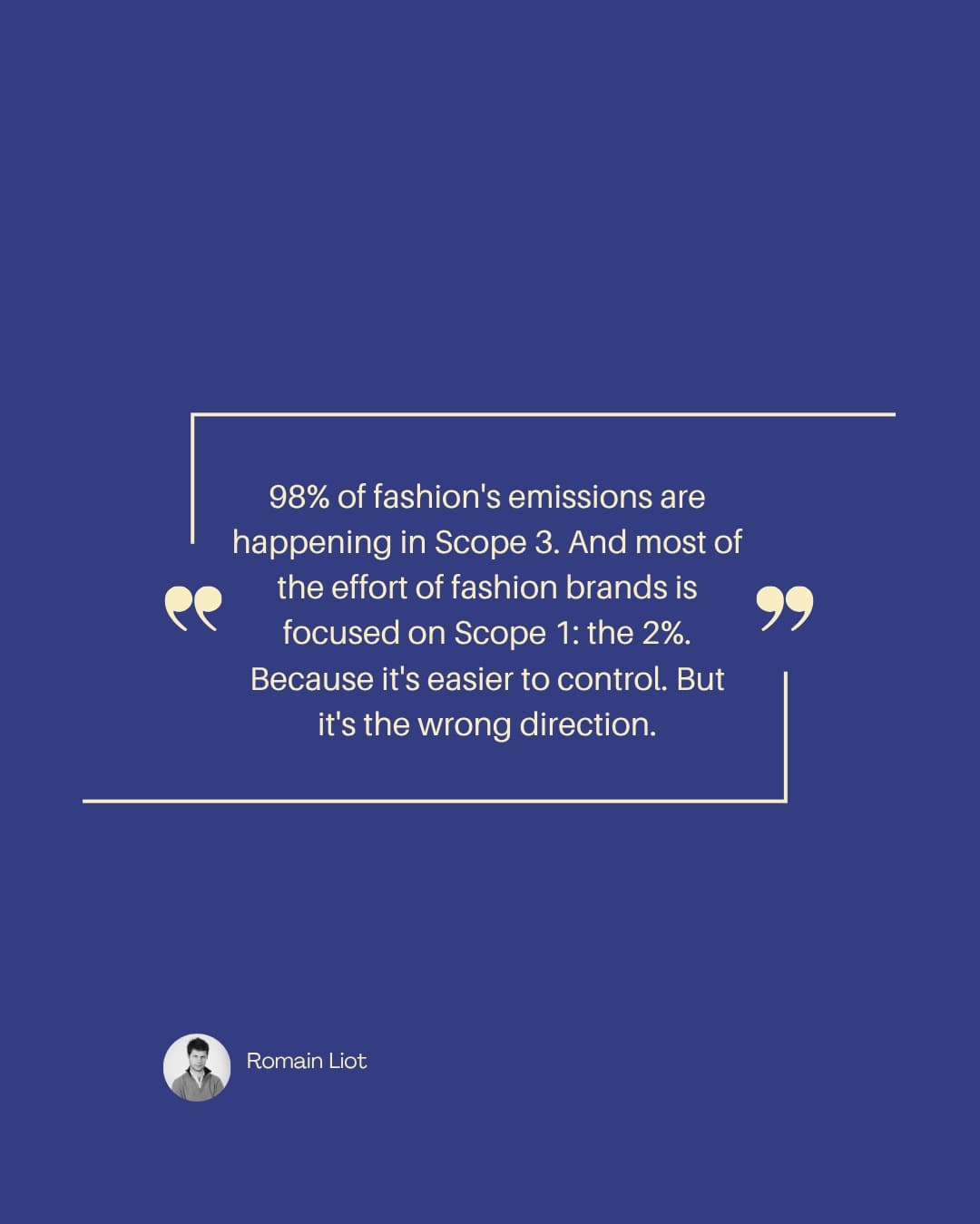 Quote card: "98% of fashion's emissions are happening in Scope 3. And most of the effort of fashion brands is focused on Scope 1: the 2%. Because it's easier to control. But it's the wrong direction." — Romain Liot