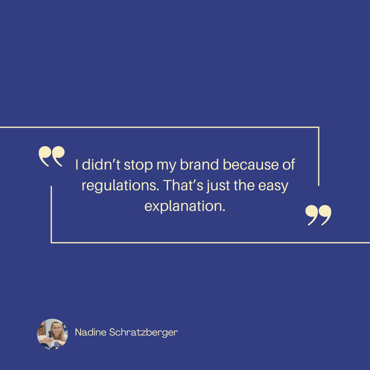 I didn't stop my brand because of regulations. That's just the easy explanation.
